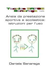 Title: TECNICA G.A.P.S.S. Senarega -ANSIA DA PRESTAZIONE SPORTIVA E SCOLASTICA: Istruzioni Per l'Uso, Author: Daniela Senarega