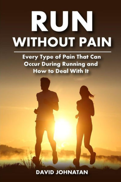 Run Without Pain: Every Type of Pain That Can Occur During Running and How to Deal With It