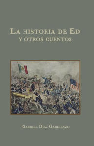 Title: La historia de Ed y otros cuentos, Author: Gabriel Díaz Garcilazo