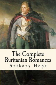Title: The Complete Ruritanian Romances: The Prisoner of Zenda, Rupert of Hentzau, and The Heart of Princess Osra, Author: Taylor Anderson