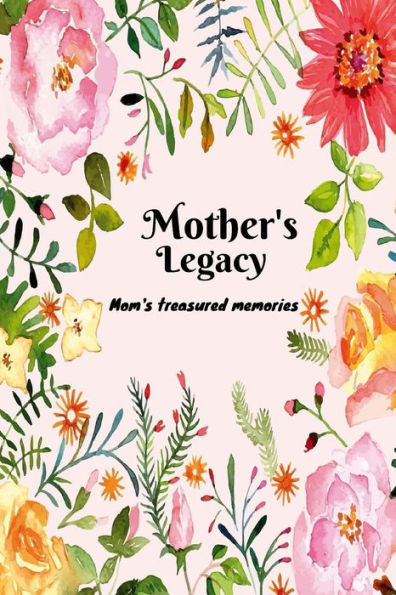 Our Mother's Legacy: Mum's Memory Book, Treasured Memories, Memoirs Log, Journal, A Keepsake Notebook For Mothers To Fill In, Includes Memorable Event Calendar, Perfect Birthday, Anniversary And Mothers Day Gifts For Mom, Grandmothers, 6"x9" Paperback