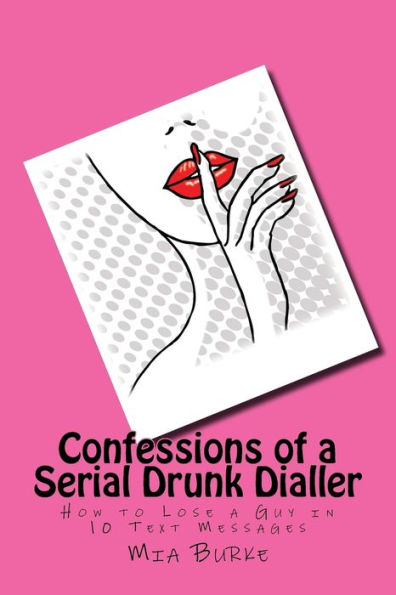 Confessions of a Serial Drunk Dialler: How to Lose a Guy in 10 Text Messages