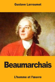 Title: Beaumarchais: L'homme et l'oeuvre, Author: Gustave Larroumet