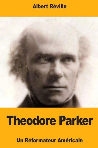 Theodore Parker: Un Rï¿½formateur Amï¿½ricain