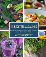 Title: 25 recettes alcalines: De délicieuses recettes pour chaque occasion, Author: Mattis Lundqvist