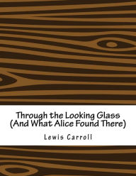 Title: Through the Looking Glass (And What Alice Found There), Author: Lewis Carroll