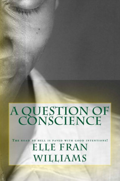A Question of Conscience: The road to hell is paved with good intentions!