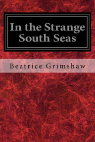 Title: In the Strange South Seas, Author: Beatrice Grimshaw