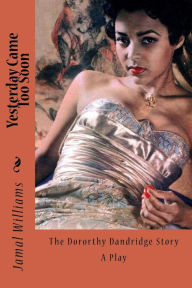 Title: Yesterday Came Too Soon: (The Dorothy Dandridge Story), Author: Jamal Williams