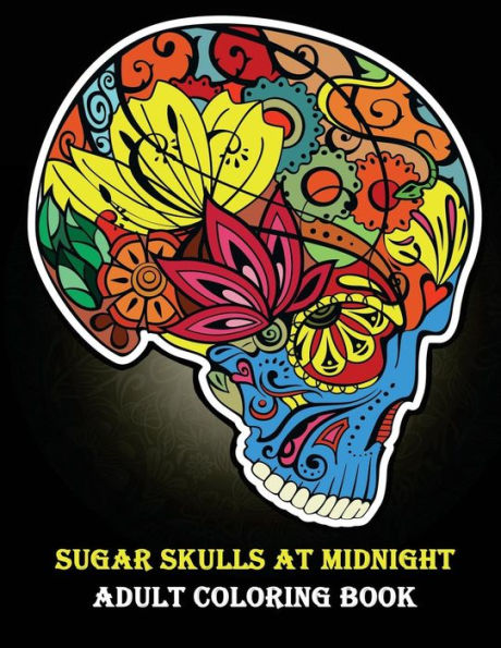 Sugar Skulls At Midnight Adult Coloring Book: (Day of the Dead Coloring Books for Grown-Ups)