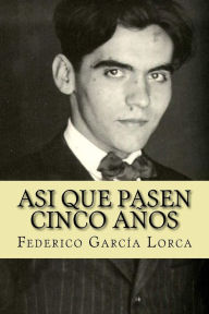 Title: Asi que pasen cinco aï¿½os, Author: Federico García Lorca