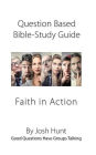 Question-based Bible Study Guide -- Faith in Action: Good Questions Have Groups Talking
