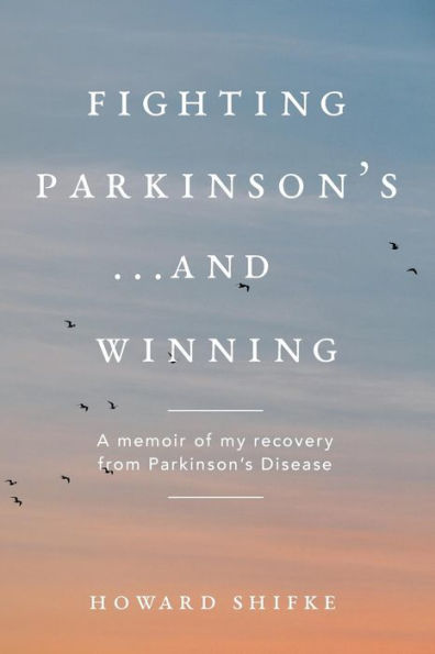 Fighting Parkinson's...and Winning: A memoir of my recovery from Parkinson's Disease