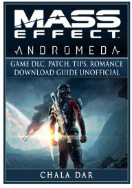 Title: Mass Effect Andromeda Game DLC, Patch, Tips, Romance, Download Guide Unofficial, Author: Chala Dar