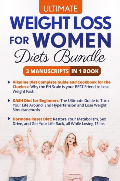 Ultimate Weight Loss for Women Diets Book - 3 Manuscripts in 1 Book: This Book Includes 1. Hormone Reset Diet Guide + Recipes 2. DASH Diet for Beginners 3. Alkaline Diet Guide and Cookbook