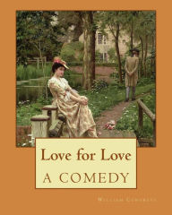 Title: Love for Love A COMEDY. By: William Congreve: William Congreve (24 January 1670 - 19 January 1729) was an English playwright and poet of the Restoration period., Author: William Congreve