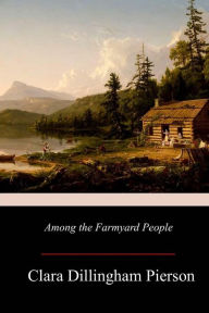 Title: Among the Farmyard People, Author: Clara Dillingham Pierson