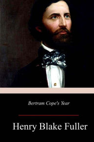 Title: Bertram Cope's Year, Author: Henry Blake Fuller