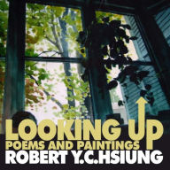 Title: Looking Up: poems and paintings by Robert Y.C. Hsiung, Author: Robert Y. C. Hsiung