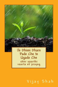 Title: Je Dhimi Dhare Pade Che te Ugade Che: sher uparthI vaarta ek prayog, Author: Vijay Shah