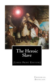 Title: The Heroic Slave: (Large Print Edition), Author: Frederick Douglass