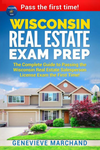 Wisconsin Real Estate Exam Prep: The Complete Guide to Passing the Wisconsin Real Estate Salesperson License Exam the First Time!