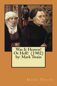 Title: Was It Heaven? Or Hell? (1902) by: Mark Twain, Author: Mark Twain