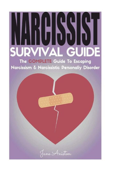 Narcissist: Narcissist Survival Guide: The COMPLETE Guide To Narcissism & Narcissistic Personality Disorder