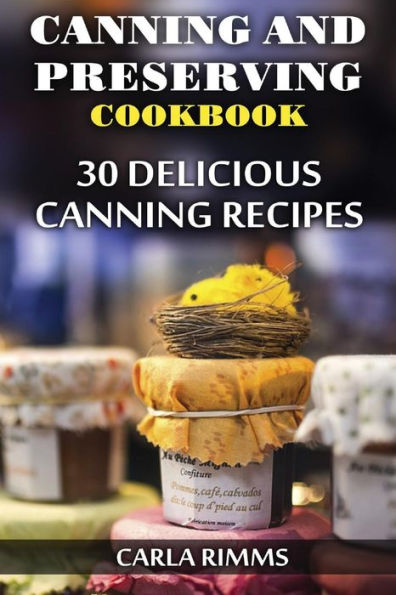Canning and Preserving Cookbook: 30 Delicious Canning Recipes: (Canning Recipes, Canning Cookbook)