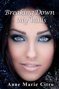 Title: Breaking Down My Walls, Author: Anne Marie Citro