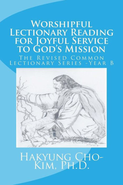 Worshipful Lectionary Reading for Joyful Service to God's Mission: The Revised Common Lectionary Series --Year B