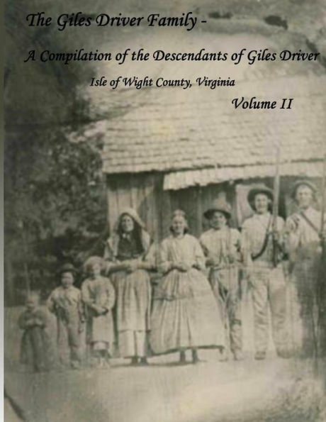 The Giles Driver Family: A Compilation of the Descendants of Giles Driver Isle of Wight County, Virginia Volume II
