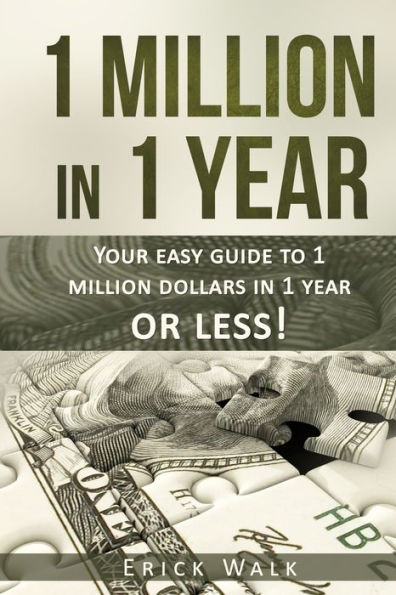 1 Million in 1 Year: Your Easy Guide to 1 Million Dollars in 1 Year or Less
