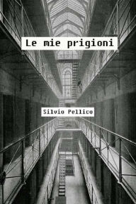 Title: Le mie prigioni, Author: Silvio Pellico