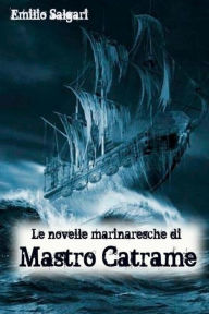 Title: Le novelle marinaresche di mastro Catrame, Author: Emilio Salgari