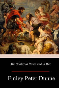 Title: Mr. Dooley in Peace and in War, Author: Finley Peter Dunne