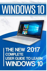 Title: Windows 10: The New 2017 Complete User Guide to Learn Windows 10, Author: Alexa Brenton