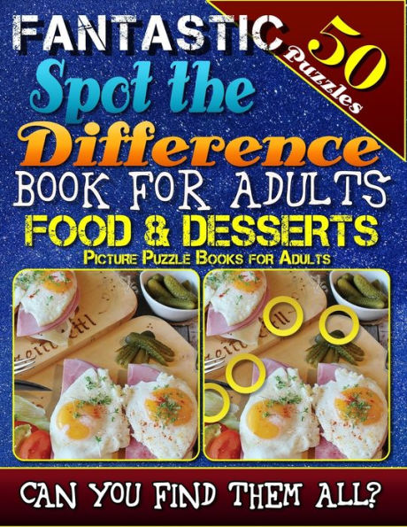 Fantastic Spot the Difference Book for Adults: Food & Desserts. Picture Puzzle Books for Adults: Do You Possess the Power of Observation? Can You Really Find All the Differences on Your Own?