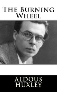 Title: The Burning Wheel, Author: Aldous Huxley