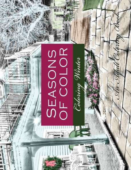 Seasons of Color- Coloring Winter An Adult Coloring Book: An Adult Coloring Book For Adults of Rendered Photographs for a Vintage Photographic Look