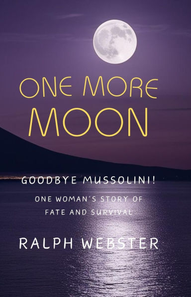 One More Moon: Goodbye Mussolini! One Woman's Story of Fate and Survival