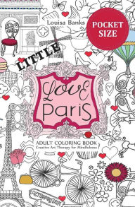 Title: Little Love Paris Adult Coloring Book: Pocket Edition Creative Art Therapy for Mindfulness, Author: Louisa Banks