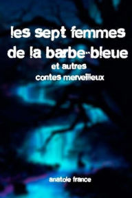 Title: Les sept femmes de la Barbe-Bleue et autres contes merveilleux, Author: Anatole France