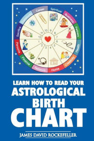 Title: Learn How to Read Your Astrological Birth Chart, Author: James David Rockefeller