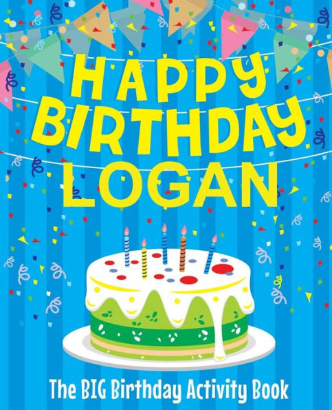 Happy Birthday Logan: The Big Birthday Activity Book: Personalized Books for Kids