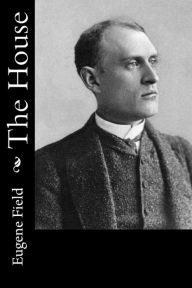 Title: The House, Author: Eugene Field