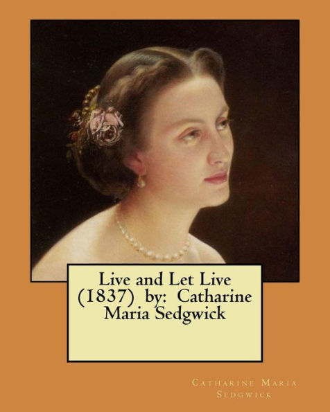 Live and Let Live (1837) by: Catharine Maria Sedgwick