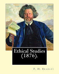 Title: Ethical Studies (1876). By: F. H. Bradley: Francis Herbert Bradley OM (30 January 1846 - 18 September 1924) was a British idealist philosopher., Author: F. H. Bradley
