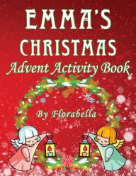Title: Emma's Christmas Advent Activity Book: 25+ daily calendar activities: Cut & Glue, Crossword Puzzles, Game boards, Color by Number, Connect the Dots, & More,, Author: Florabella Publishing