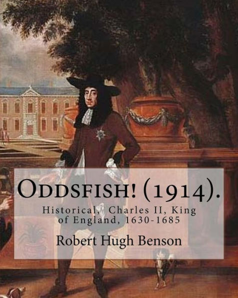 Oddsfish! (1914). By: Robert Hugh Benson: Historical, Charles II, King of England, 1630-1685